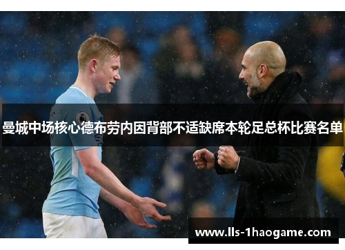 曼城中场核心德布劳内因背部不适缺席本轮足总杯比赛名单 曼城中场核心德布劳内因背部不适缺席本轮足总杯比赛名单