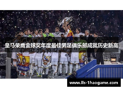 皇马荣膺金球奖年度最佳男足俱乐部成就历史新高